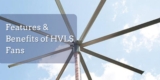Features & Benefits of HVLS Fans: Revolutionizing Air Circulation and Energy Efficiency