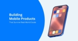 Building Mobile Products That Survive Real-World Scale