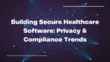 Building Secure Healthcare Software: Data Privacy and Compliance