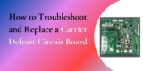 How to Troubleshoot and Replace a Carrier Defrost Circuit Board