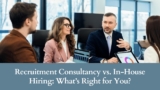 Recruitment Consultancy vs. In-House Hiring: What’s Right for You?