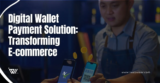 Digital Wallet Payment Solution: Transforming E-commerce
