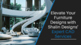 Elevate Your Furniture Designs with Shalin Designs’ Expert CAD Services