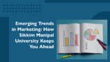 Emerging Trends in Marketing: How Sikkim Manipal University Keeps You Ahead