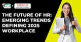 The Future of HR: Emerging Trends Defining 2025 Workplace