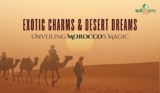 Exotic Charms & Desert Dreams – Unveiling Morocco’s Magic from Dubai