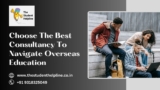 Choose The Best Consultancy To Navigate Overseas Education