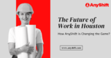 The Future of Work in Houston: How AnyShift is Changing the Game