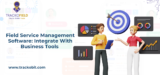 Field Service Management Software: Integrate With Business Tools
