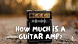 Guitar Amp Prices: A Comprehensive Guide