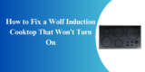 How to Fix a Wolf Induction Cooktop That Won’t Turn On