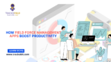How Field Force Management Apps Boost Productivity