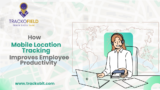 How Mobile Location Tracking Improves Employee Productivity | TrackoField