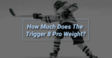 Exploring the Trigger 8 Pro Weight: A Comprehensive Guide
