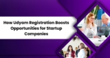 How Udyam Registration Boosts Opportunities for Startup Companies