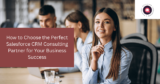 How to Choose the Perfect Salesforce CRM Consulting Partner for Your Business Success