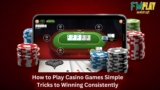 How to Play Casino Games: Simple Tricks to Winning Consistently