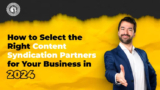 How to Select the Right Content Syndication Partners for Your Business in 2024