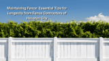 Maintaining Fence: Essential Tips for Longevity from Fence Contractors of League City