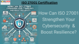 How Can ISO 27001 Strengthen Your Cybersecurity and Boost Resilience?