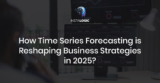 What is the Importance of Time Series Forecasting in 2025?