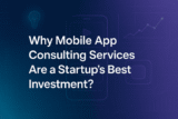 Why Mobile App Consulting Services Are a Startup’s Best Investment?
