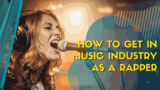 How to Get in the Music Industry as a Rapper Through Storytelling and Authenticity