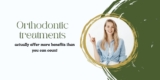 Orthodontic treatments actually offer more benefits than you can count