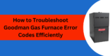 How to Troubleshoot Goodman Gas Furnace Error Codes Efficiently