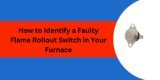 How to Identify a Faulty Flame Rollout Switch in Your Furnace