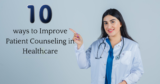 10 Ways to Improve Patient Counseling in Healthcare