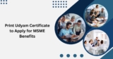 Print Udyam Certificate to Apply for MSME Benefits