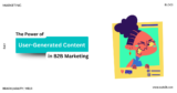 Harnessing the Influence of User-Generated Content in B2B Marketing