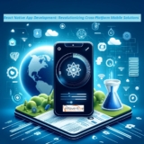 React Native App Development: Revolutionizing Cross-Platform Mobile Solutions