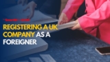 Registering a UK Company: A Guide for Foreign Nationals