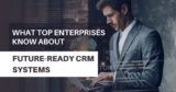 What Top Enterprises Know About Future-Ready CRM Systems