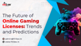 The Future of Online Gaming Licenses – Trends and Predictions