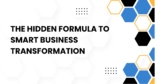 The Hidden Formula to Smart Business Transformation