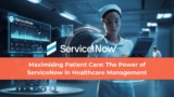 Maximising Patient Care: The Power of ServiceNow in Healthcare Management