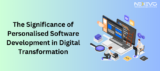 The Significance of Personalised Software Development in Digital Transformation