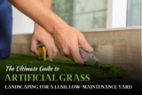 The Ultimate Guide to Artificial Grass Landscaping for a Lush, Low-Maintenance Yard
