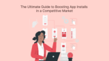 The Ultimate Guide to Boosting App Installs in a Competitive Market