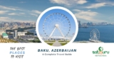 The Best Places to Visit in Baku, Azerbaijan: A Complete Travel Guide