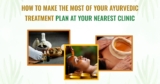 How to Make the Most of Your Ayurvedic Treatment Plan at Your Nearest Clinic