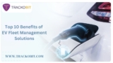 Top 10 Benefits of EV Fleet Management Solutions