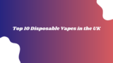 Top 10 Disposable Vapes in the UK