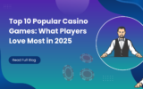 Top 10 Popular Casino Games: What Players Love Most in 2025