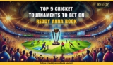 Top 5 Cricket Tournaments to Bet on Reddy Anna Book
