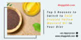 Top 5 Reasons to Switch to Cold Pressed Yellow Mustard Oil in Your Diet