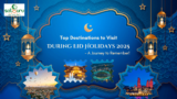 Top Destinations to Visit During Eid Holidays 2025